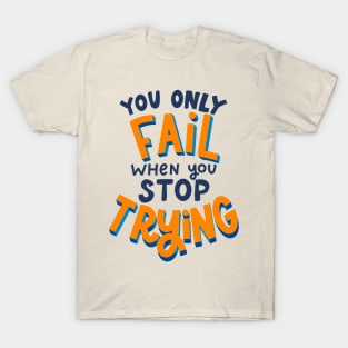 you only fail when you stop trying T-Shirt